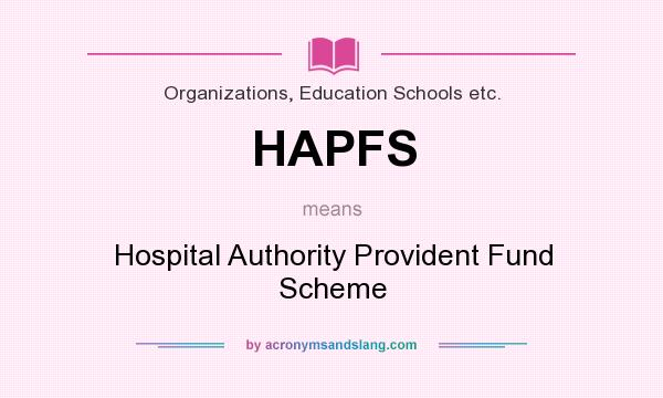 What does HAPFS mean? It stands for Hospital Authority Provident Fund Scheme