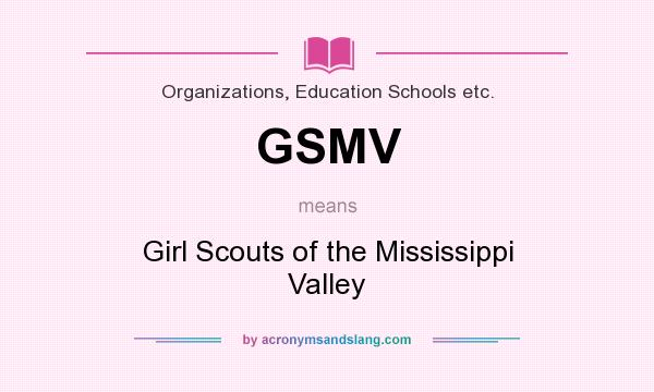 What does GSMV mean? It stands for Girl Scouts of the Mississippi Valley