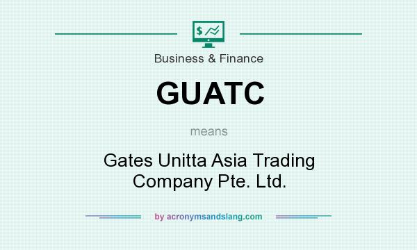 What does GUATC mean? It stands for Gates Unitta Asia Trading Company Pte. Ltd.