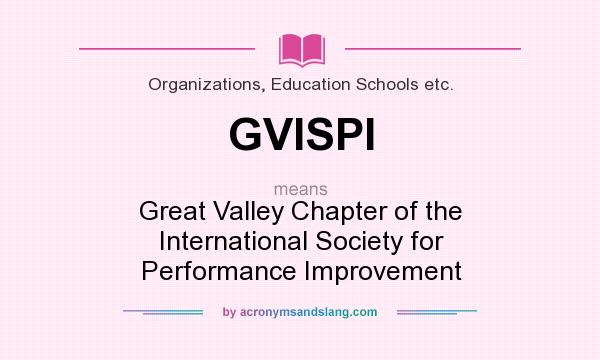 What does GVISPI mean? It stands for Great Valley Chapter of the International Society for Performance Improvement