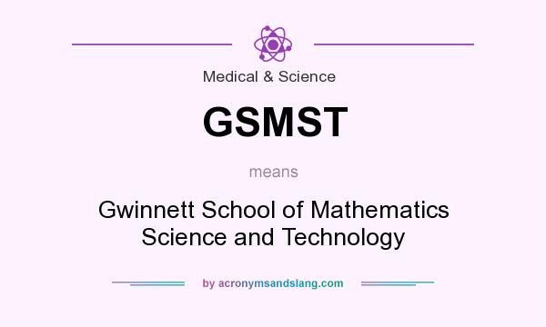 What does GSMST mean? It stands for Gwinnett School of Mathematics Science and Technology