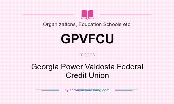 What does GPVFCU mean? It stands for Georgia Power Valdosta Federal Credit Union