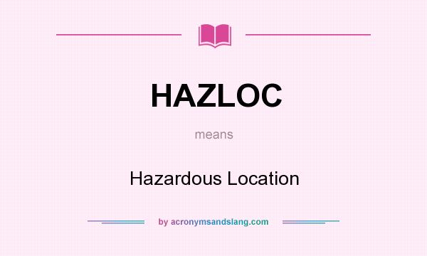 What does HAZLOC mean? It stands for Hazardous Location