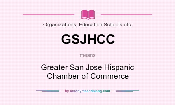 What does GSJHCC mean? It stands for Greater San Jose Hispanic Chamber of Commerce