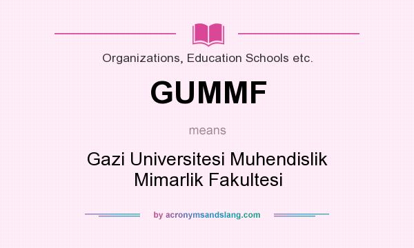 What does GUMMF mean? It stands for Gazi Universitesi Muhendislik Mimarlik Fakultesi