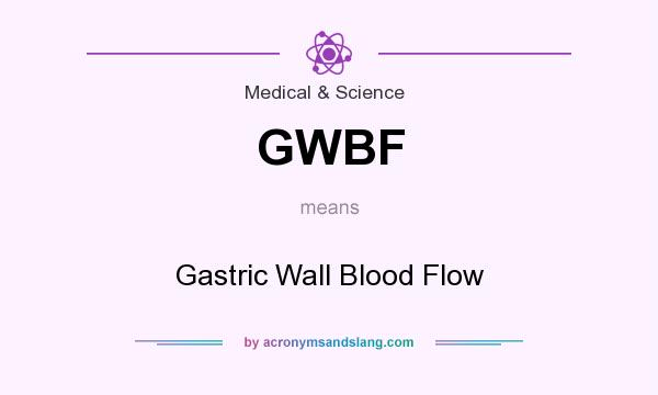 What does GWBF mean? It stands for Gastric Wall Blood Flow