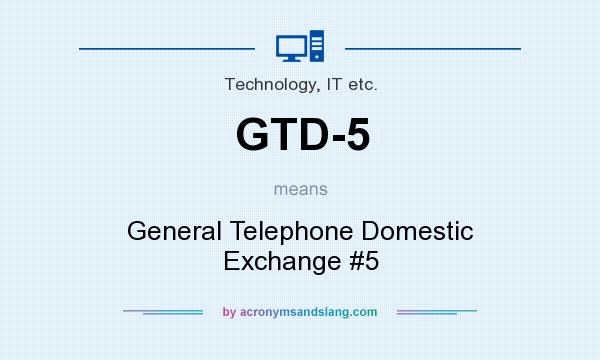 What does GTD-5 mean? It stands for General Telephone Domestic Exchange #5