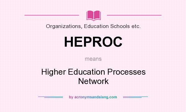 What does HEPROC mean? It stands for Higher Education Processes Network
