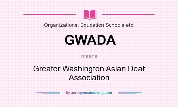 What does GWADA mean? It stands for Greater Washington Asian Deaf Association
