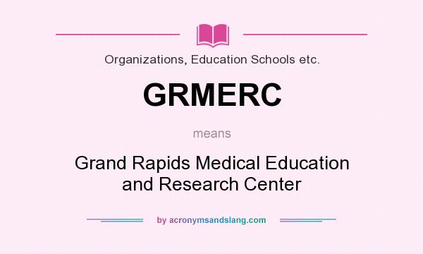 What does GRMERC mean? It stands for Grand Rapids Medical Education and Research Center
