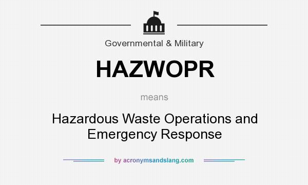What does HAZWOPR mean? It stands for Hazardous Waste Operations and Emergency Response