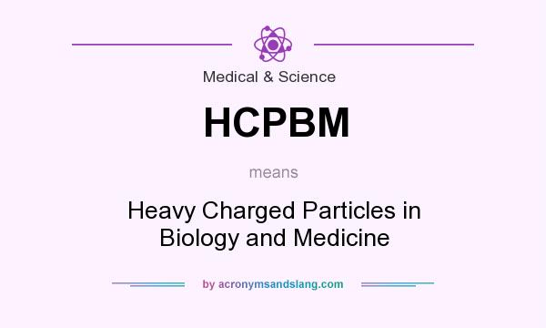 What does HCPBM mean? It stands for Heavy Charged Particles in Biology and Medicine