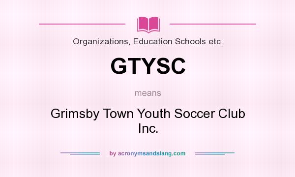 What does GTYSC mean? It stands for Grimsby Town Youth Soccer Club Inc.