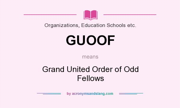 What does GUOOF mean? It stands for Grand United Order of Odd Fellows