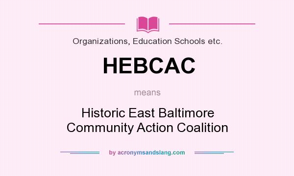 What does HEBCAC mean? It stands for Historic East Baltimore Community Action Coalition