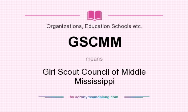 What does GSCMM mean? It stands for Girl Scout Council of Middle Mississippi