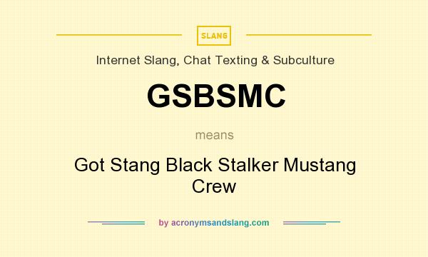 What does GSBSMC mean? It stands for Got Stang Black Stalker Mustang Crew