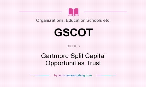 What does GSCOT mean? It stands for Gartmore Split Capital Opportunities Trust