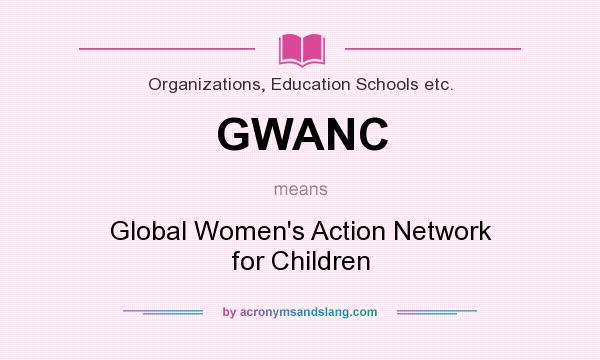 What does GWANC mean? It stands for Global Women`s Action Network for Children