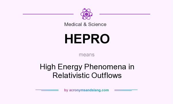 What does HEPRO mean? It stands for High Energy Phenomena in Relativistic Outflows