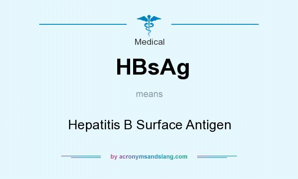 What does HBsAg mean? It stands for Hepatitis B Surface Antigen