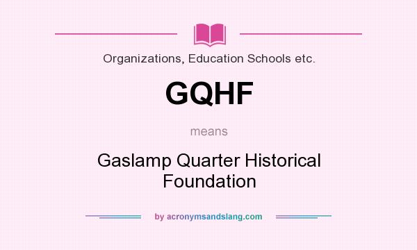 What does GQHF mean? It stands for Gaslamp Quarter Historical Foundation