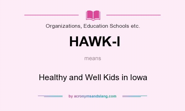 What does HAWK-I mean? It stands for Healthy and Well Kids in Iowa