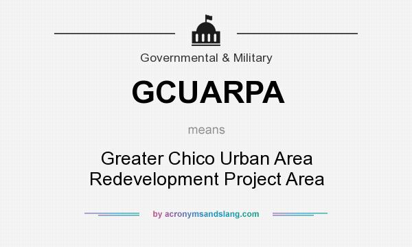 What does GCUARPA mean? It stands for Greater Chico Urban Area Redevelopment Project Area