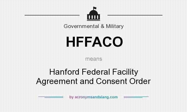 What does HFFACO mean? It stands for Hanford Federal Facility Agreement and Consent Order