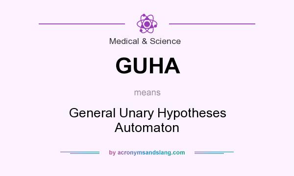 What does GUHA mean? It stands for General Unary Hypotheses Automaton