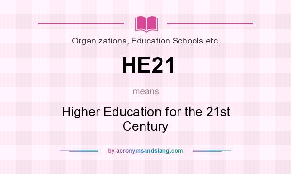 What does HE21 mean? It stands for Higher Education for the 21st Century