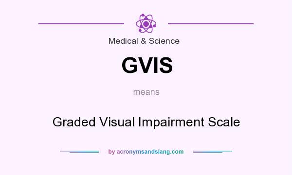 What does GVIS mean? It stands for Graded Visual Impairment Scale