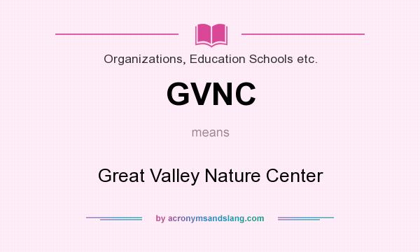 What does GVNC mean? It stands for Great Valley Nature Center