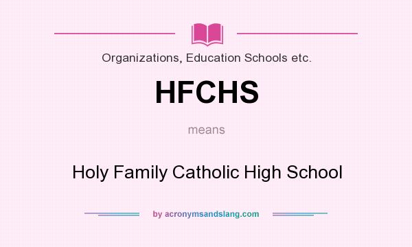 What does HFCHS mean? It stands for Holy Family Catholic High School