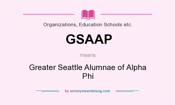What does GSAAP mean? It stands for Greater Seattle Alumnae of Alpha Phi