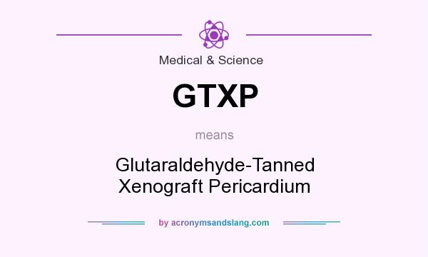 What does GTXP mean? It stands for Glutaraldehyde-Tanned Xenograft Pericardium