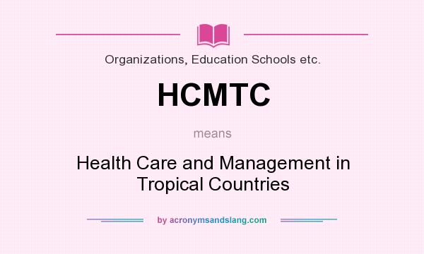 What does HCMTC mean? It stands for Health Care and Management in Tropical Countries