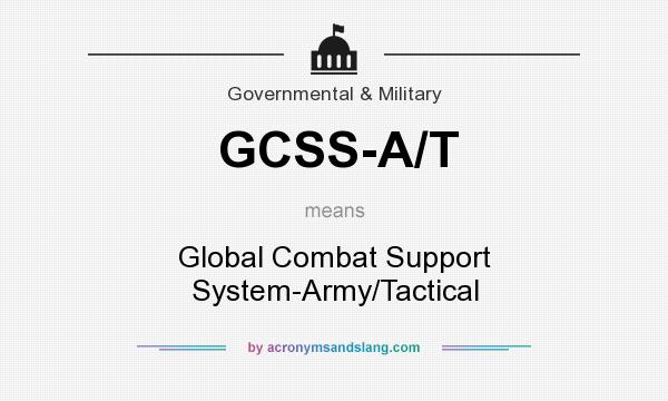 What does GCSS-A/T mean? It stands for Global Combat Support System-Army/Tactical