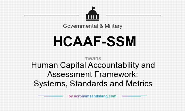 What does HCAAF-SSM mean? It stands for Human Capital Accountability and Assessment Framework: Systems, Standards and Metrics