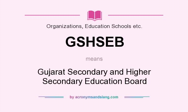 What does GSHSEB mean? It stands for Gujarat Secondary and Higher Secondary Education Board