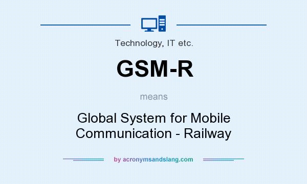 What does GSM-R mean? It stands for Global System for Mobile Communication - Railway