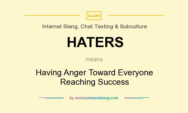 What does HATERS mean? It stands for Having Anger Toward Everyone Reaching Success