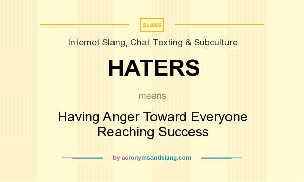 HATERS Having Anger Toward Everyone Reaching Success In Internet 