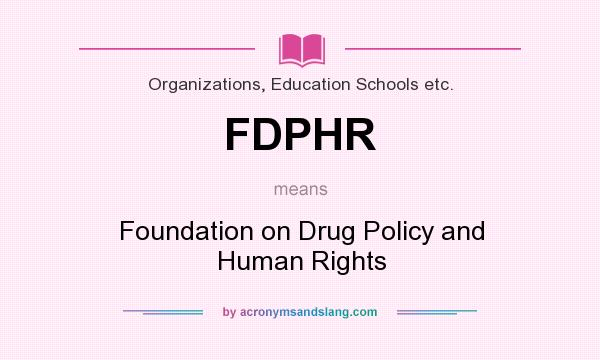 What does FDPHR mean? It stands for Foundation on Drug Policy and Human Rights