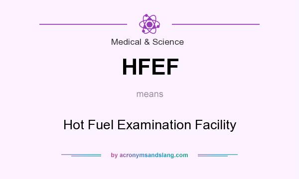 What does HFEF mean? It stands for Hot Fuel Examination Facility
