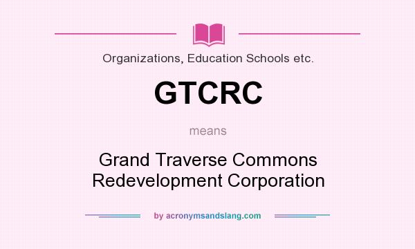 What does GTCRC mean? It stands for Grand Traverse Commons Redevelopment Corporation