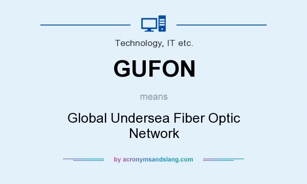What does GUFON mean? It stands for Global Undersea Fiber Optic Network