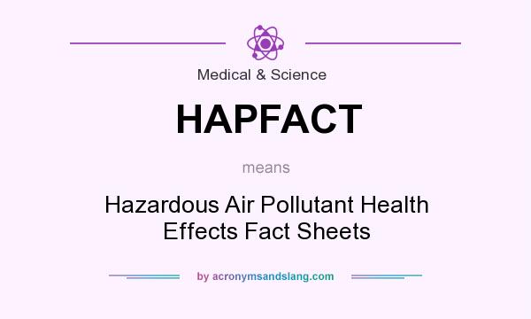 What does HAPFACT mean? It stands for Hazardous Air Pollutant Health Effects Fact Sheets