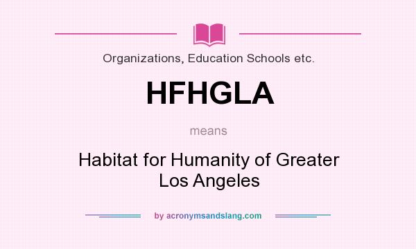 What does HFHGLA mean? It stands for Habitat for Humanity of Greater Los Angeles