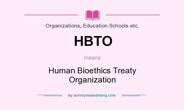 What does HBTO mean? It stands for Human Bioethics Treaty Organization